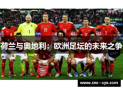 荷兰与奥地利:欧洲足坛的未来之争 荷兰与奥地利:欧洲足坛的未来之争
