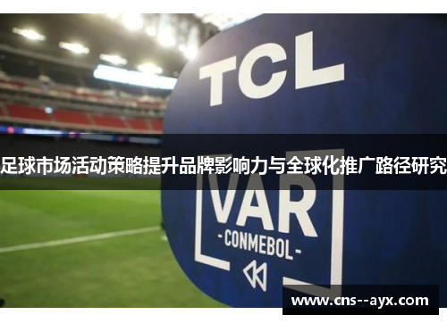 足球市场活动策略提升品牌影响力与全球化推广路径研究