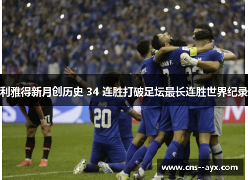 利雅得新月创历史 34 连胜打破足坛最长连胜世界纪录