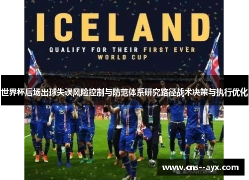 世界杯后场出球失误风险控制与防范体系研究路径战术决策与执行优化 世界杯后场出球失误风险控制与防范体系研究路径战术决策与执行优化